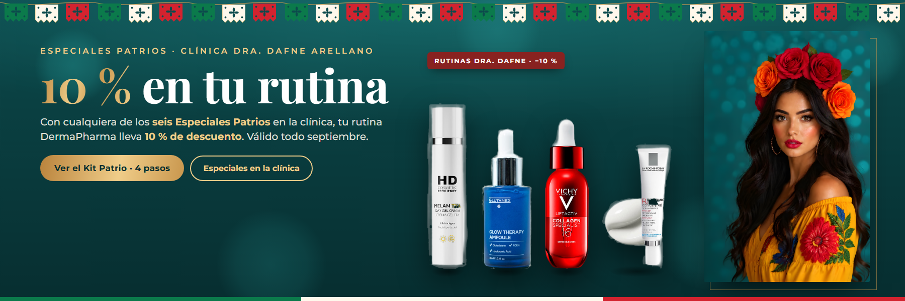 Especiales Patrios — 10 % en tu rutina DermaPharma con cualquiera de los seis especiales de la clínica de la Dra. Dafne Arellano, válido todo septiembre